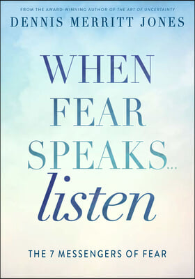 When Fear Speaks, Listen: The 7 Messengers of Fear