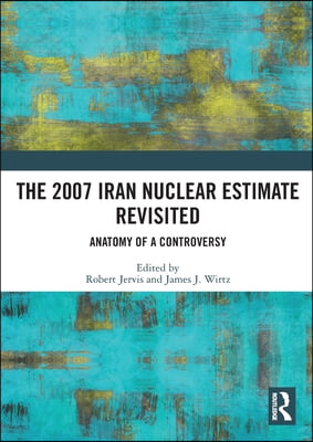 2007 Iran Nuclear Estimate Revisited