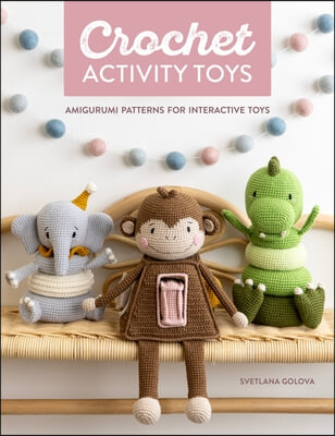 Crochet Activity Toys: Amigurumi Patterns for Interactive Toys