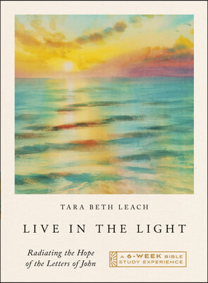 Live in the Light: Radiating the Hope of the Letters of John--A 6-Week Bible Study