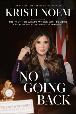 No Going Back: The Truth on What&#39;s Wrong with Politics and How We Move America Forward