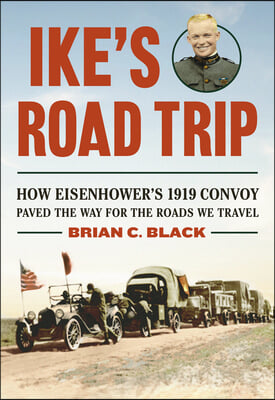 Ike's Road Trip: How Eisenhower's 1919 Convoy Paved the Way for the Roads We Travel