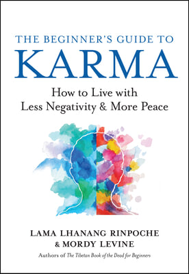 The Beginner&#39;s Guide to Karma: How to Live with Less Negativity and More Peace
