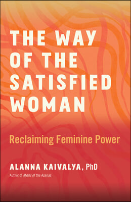 The Way of the Satisfied Woman: Reclaiming Feminine Power