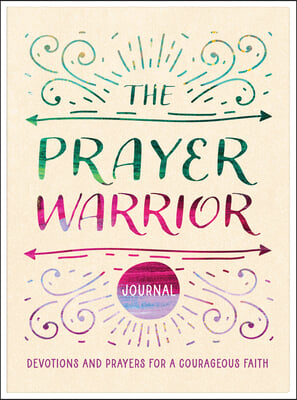 The Prayer Warrior Journal: Devotions and Prayers for a Courageous Faith