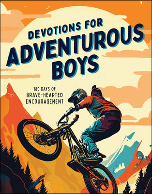 Devotions for Adventurous Boys: 180 Days of Brave-Hearted Encouragement