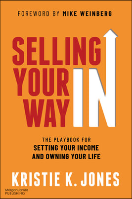 Selling Your Way in: The Playbook for Setting Your Income and Owning Your Life