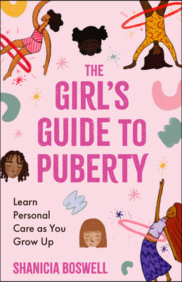 The Girl&#39;s Guide to Puberty: Learn Personal Care as You Grow Up (Teen Anatomy, Personal Hygiene, Period Manual)