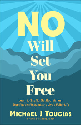 No Will Set You Free: Quit Overthinking and Say Yes to Self-Happiness (Habits Book for People Pleasing, Why You Should Choose the Power of N