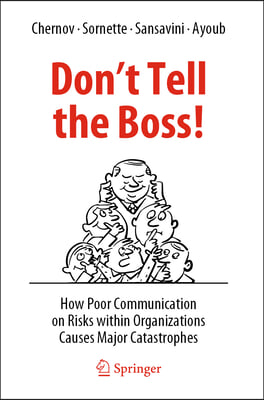 Don&#39;t Tell the Boss!: How Poor Communication on Risks Within Organizations Causes Major Catastrophes