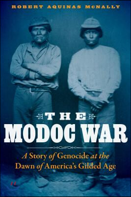 The Modoc War: A Story of Genocide at the Dawn of America&#39;s Gilded Age