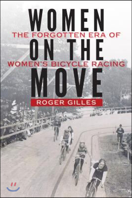 Women on the Move: The Forgotten Era of Women&#39;s Bicycle Racing