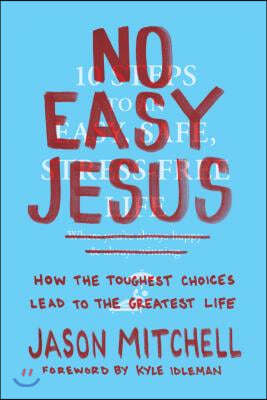 No Easy Jesus: How the Toughest Choices Lead to the Greatest Life