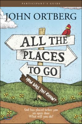 All the Places to Go . . . How Will You Know? Participant&#39;s Guide: God Has Placed Before You an Open Door. What Will You Do?