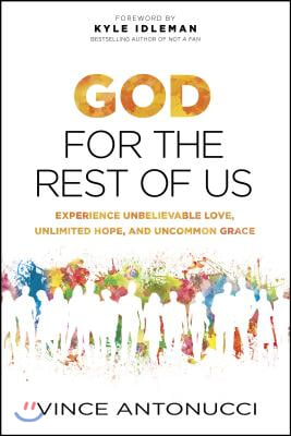 God for the Rest of Us: Experience Unbelievable Love, Unlimited Hope, and Uncommon Grace