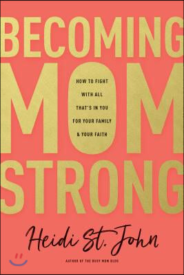 Becoming Momstrong: How to Fight with All That's in You for Your Family and Your Faith