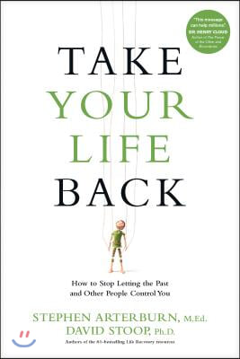 Take Your Life Back: How to Stop Letting the Past and Other People Control You