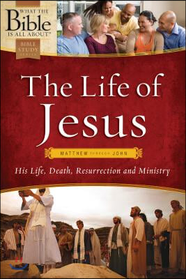 The Life of Jesus: Matthew Through John: His Life, Death, Resurrection and Ministry