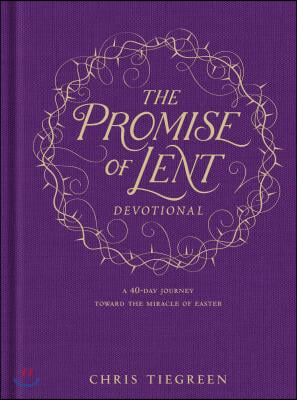 The Promise of Lent Devotional: A 40-Day Journey Toward the Miracle of Easter