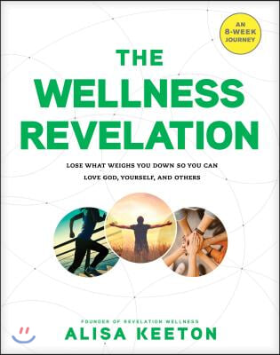 The Wellness Revelation: Lose What Weighs You Down So You Can Love God, Yourself, and Others