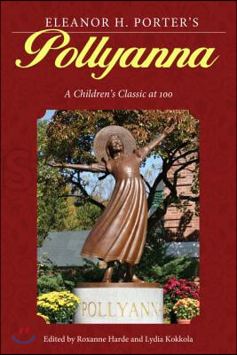 Eleanor H. Porter&#39;s Pollyanna: A Children&#39;s Classic at 100