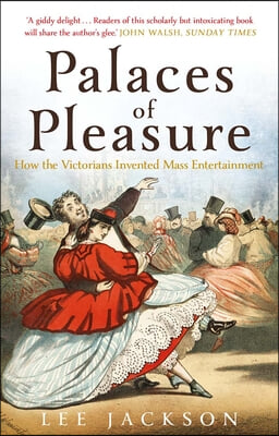 Palaces of Pleasure: From Music Halls to the Seaside to Football, How the Victorians Invented Mass Entertainment