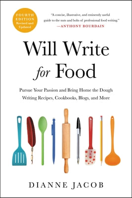 Will Write for Food: Pursue Your Passion and Bring Home the Dough Writing Recipes, Cookbooks, Blogs, and More