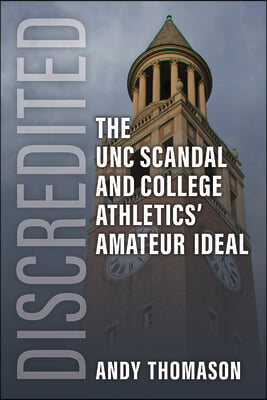 Discredited: The Unc Scandal and College Athletics&#39; Amateur Ideal