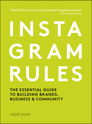 Instagram Rules: The Essential Guide to Building Brands, Business and Community