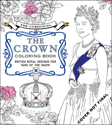 The Unofficial the Crown Coloring Book: British Royal Designs for Fans of the Show