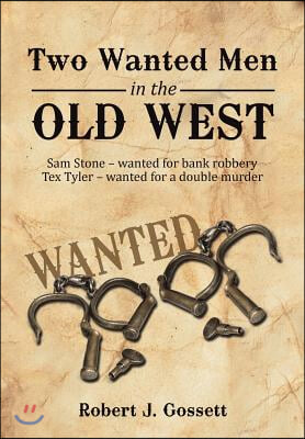 Two Wanted Men in the Old West: Sam Stone Wanted for Bank Robbery Tex Tyler Wanted for a Double Murder