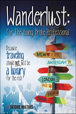 Wanderlust: For the Young, Broke Professional: Because traveling should not just be a luxury for the rich