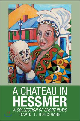 A Chateau in Hessmer: A Collection of Short Plays