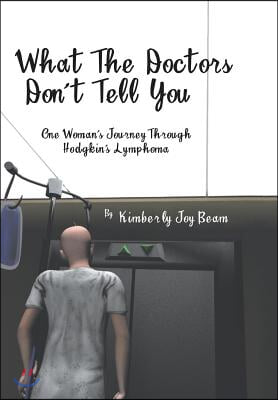 What the Doctors Don&#39;t Tell You: One Woman&#39;s Journey Through Hodgkin&#39;s Lymphoma