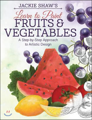 Jackie Shaw's Learn to Paint Fruits & Vegetables: A Step-By-Step Approach to Beautiful Results