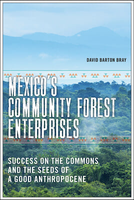 Mexico&#39;s Community Forest Enterprises: Success on the Commons and the Seeds of a Good Anthropocene