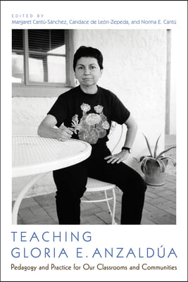 Teaching Gloria E. Anzald&#250;a: Pedagogy and Practice for Our Classrooms and Communities