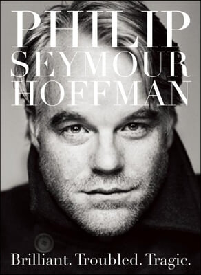 Philip Seymour Hoffman: Brilliant. Troubled. Tragic.