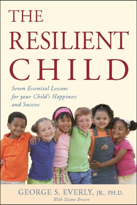 The Resilient Child: Seven Essential Lessons for Your Child&#39;s Happiness and Success