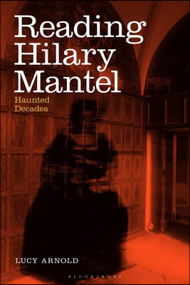 Reading Hilary Mantel: Haunted Decades