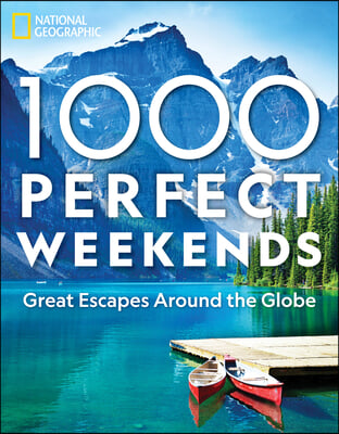 1,000 Perfect Weekends: Great Getaways Around the Globe