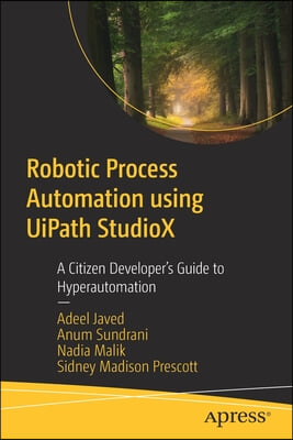 Robotic Process Automation Using Uipath Studiox: A Citizen Developer&#39;s Guide to Hyperautomation