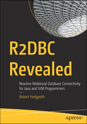 R2dbc Revealed: Reactive Relational Database Connectivity for Java and Jvm Programmers