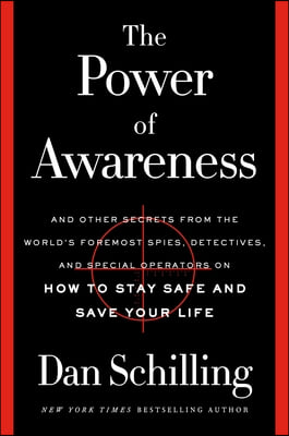 The Power of Awareness: And Other Secrets from the World&#39;s Foremost Spies, Detectives, and Special Operators on How to Stay Safe and Save Your