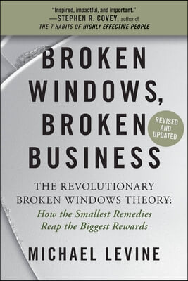 Broken Windows, Broken Business: The Revolutionary Broken Windows Theory: How the Smallest Remedies Reap the Biggest Rewards