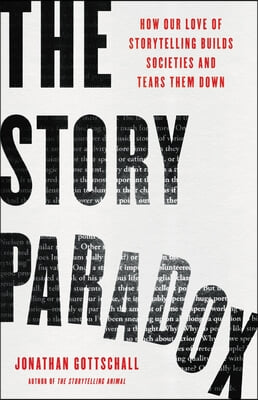 The Story Paradox: How Our Love of Storytelling Builds Societies and Tears Them Down