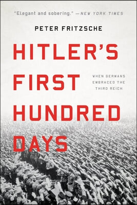 Hitler&#39;s First Hundred Days: When Germans Embraced the Third Reich