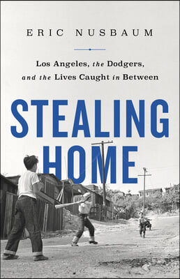 Stealing Home: Los Angeles, the Dodgers, and the Lives Caught in Between