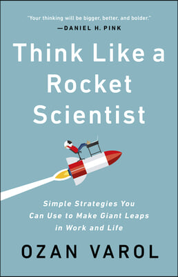 Think Like a Rocket Scientist: Simple Strategies You Can Use to Make Giant Leaps in Work and Life