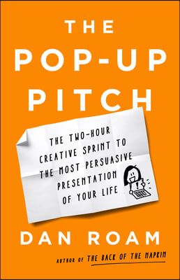 The Pop-Up Pitch: The Two-Hour Creative Sprint to the Most Persuasive Presentation of Your Life